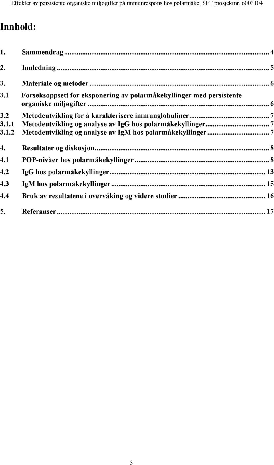 2 Metodeutvikling for å karakterisere immunglobuliner... 7 3.1.1 Metodeutvikling og analyse av IgG hos polarmåkekyllinger... 7 3.1.2 Metodeutvikling og analyse av IgM hos polarmåkekyllinger.