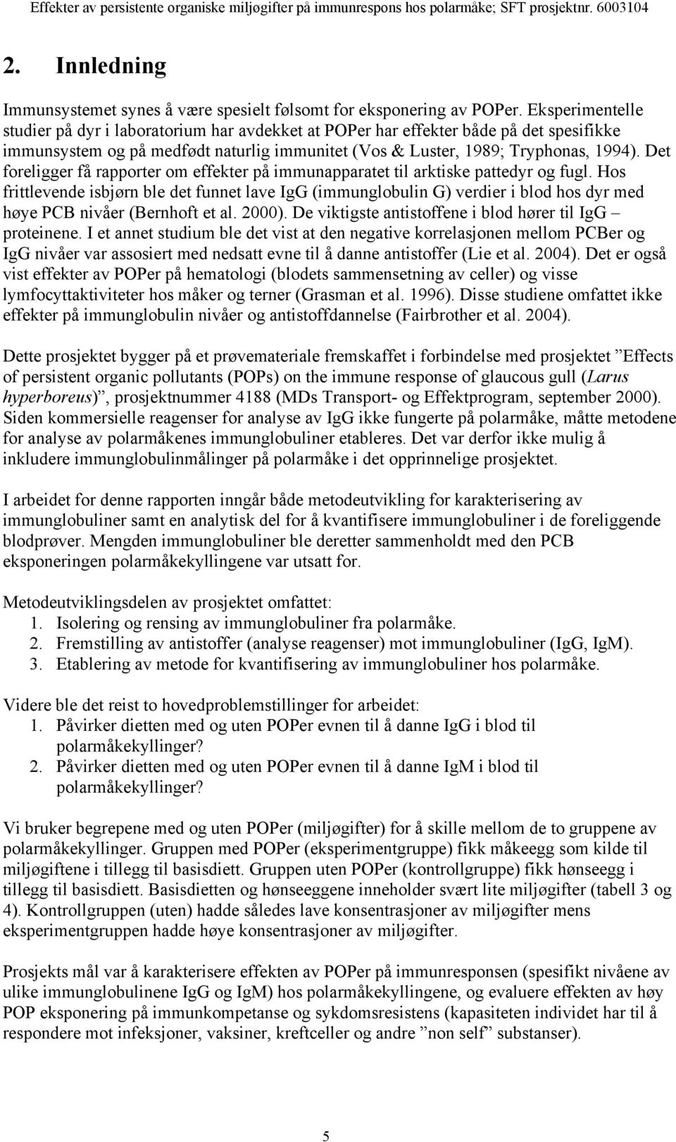 Det foreligger få rapporter om effekter på immunapparatet til arktiske pattedyr og fugl.