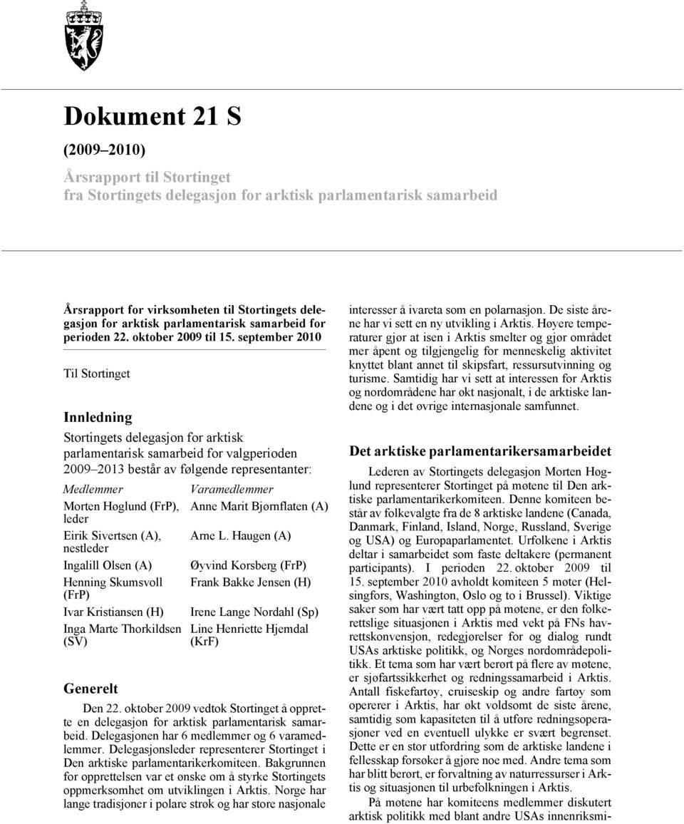 september 2010 Til Stortinget Innledning Stortingets delegasjon for arktisk parlamentarisk samarbeid for valgperioden 2009 2013 består av følgende representanter: Medlemmer Morten Høglund (FrP),