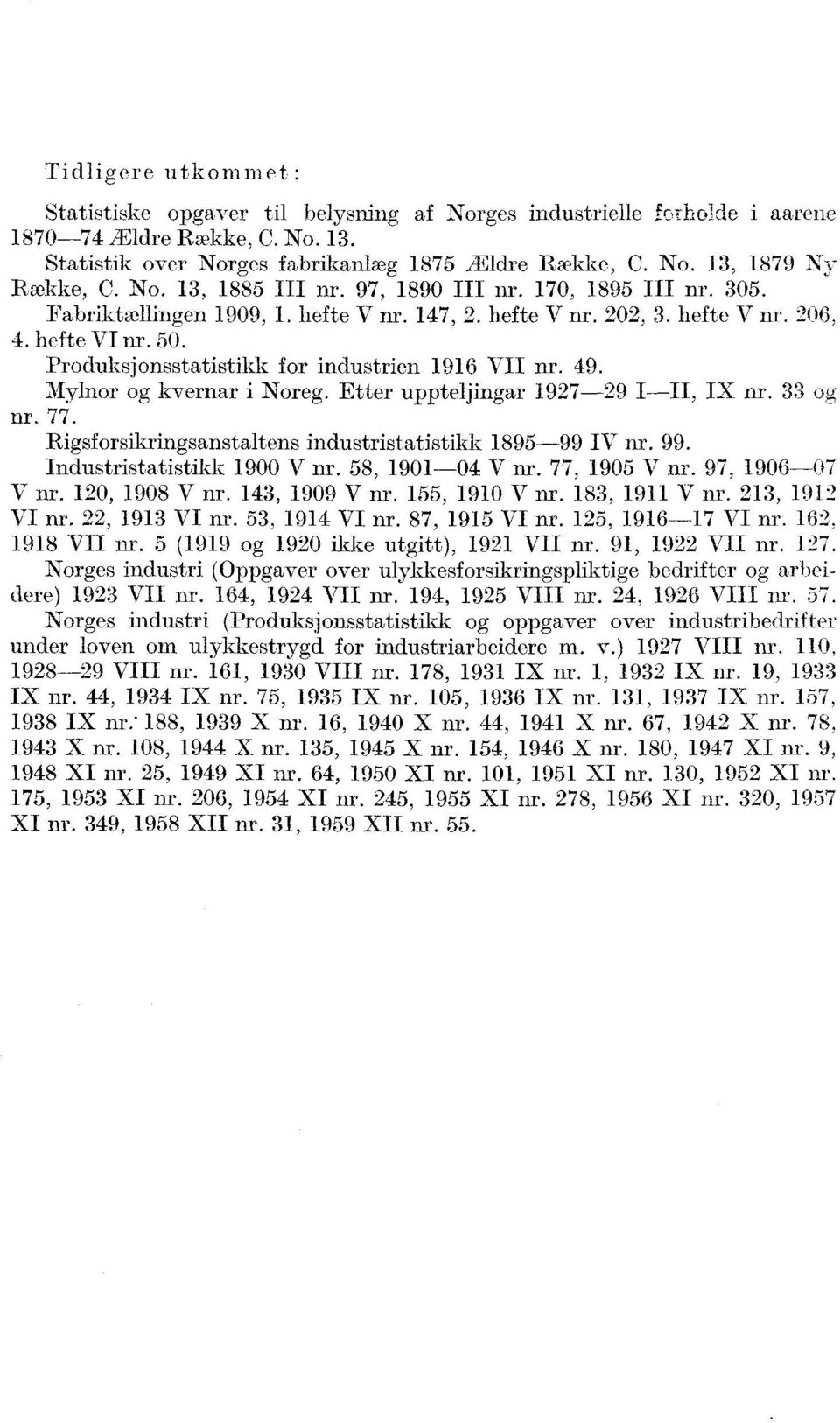 Produksjonsstatistikk for industrien 96 VII nr. 49. Mylnor og kvernar i Noreg. Etter uppteljingar 927-29 I-II, IX nr. 33 og nr. 77. Rigsforsikringsanstaltens industristatistikk 895-99 IV nr. 99.