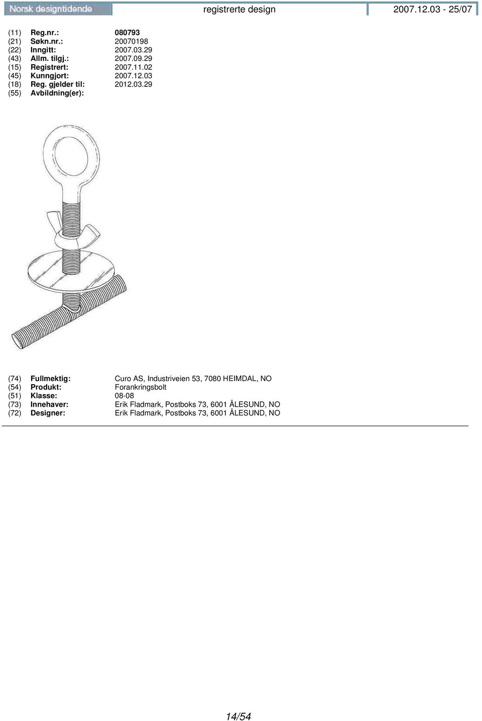 29 (74) Fullmektig: Curo AS, Industriveien 53, 7080 HEIMDAL, NO (54) Produkt: Forankringsbolt (51)