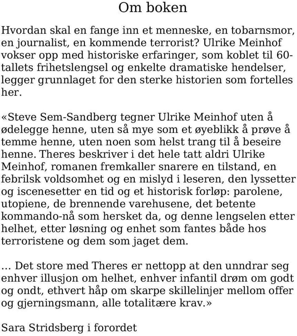 «Steve Sem-Sandberg tegner Ulrike Meinhof uten å ødelegge henne, uten så mye som et øyeblikk å prøve å temme henne, uten noen som helst trang til å beseire henne.