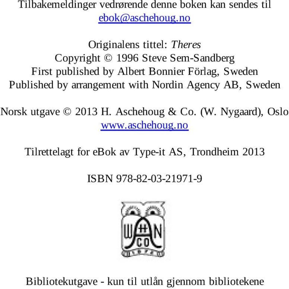Sweden Published by arrangement with Nordin Agency AB, Sweden Norsk utgave 2013 H. Aschehoug & Co. (W.