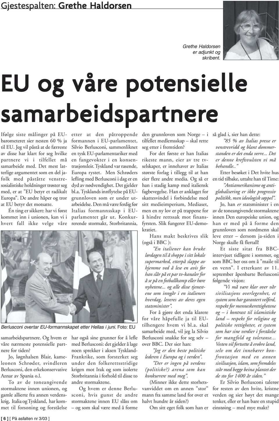 Det mest latterlige argumentet som en del jafolk med påståtte venstresosialistiske holdninger trøster seg med, er at EU betyr et radikalt Europa. De andre håper og tror at EU betyr det motsatte.