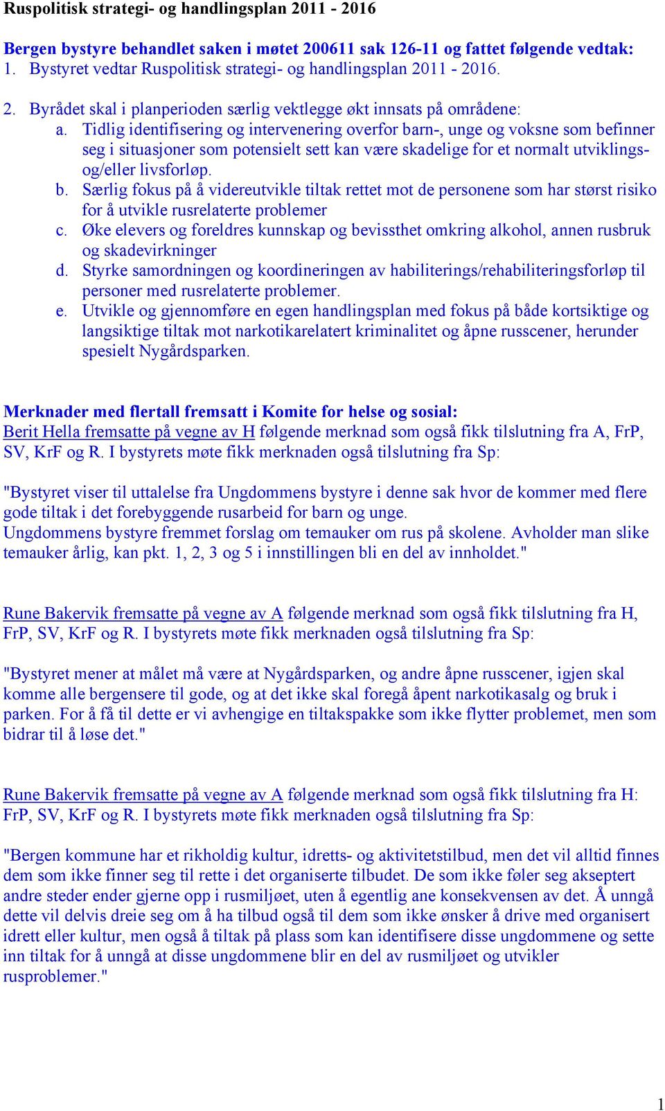 Tidlig identifisering og intervenering overfor barn-, unge og voksne som befinner seg i situasjoner som potensielt sett kan være skadelige for et normalt utviklingsog/eller livsforløp. b. Særlig fokus på å videreutvikle tiltak rettet mot de personene som har størst risiko for å utvikle rusrelaterte problemer c.