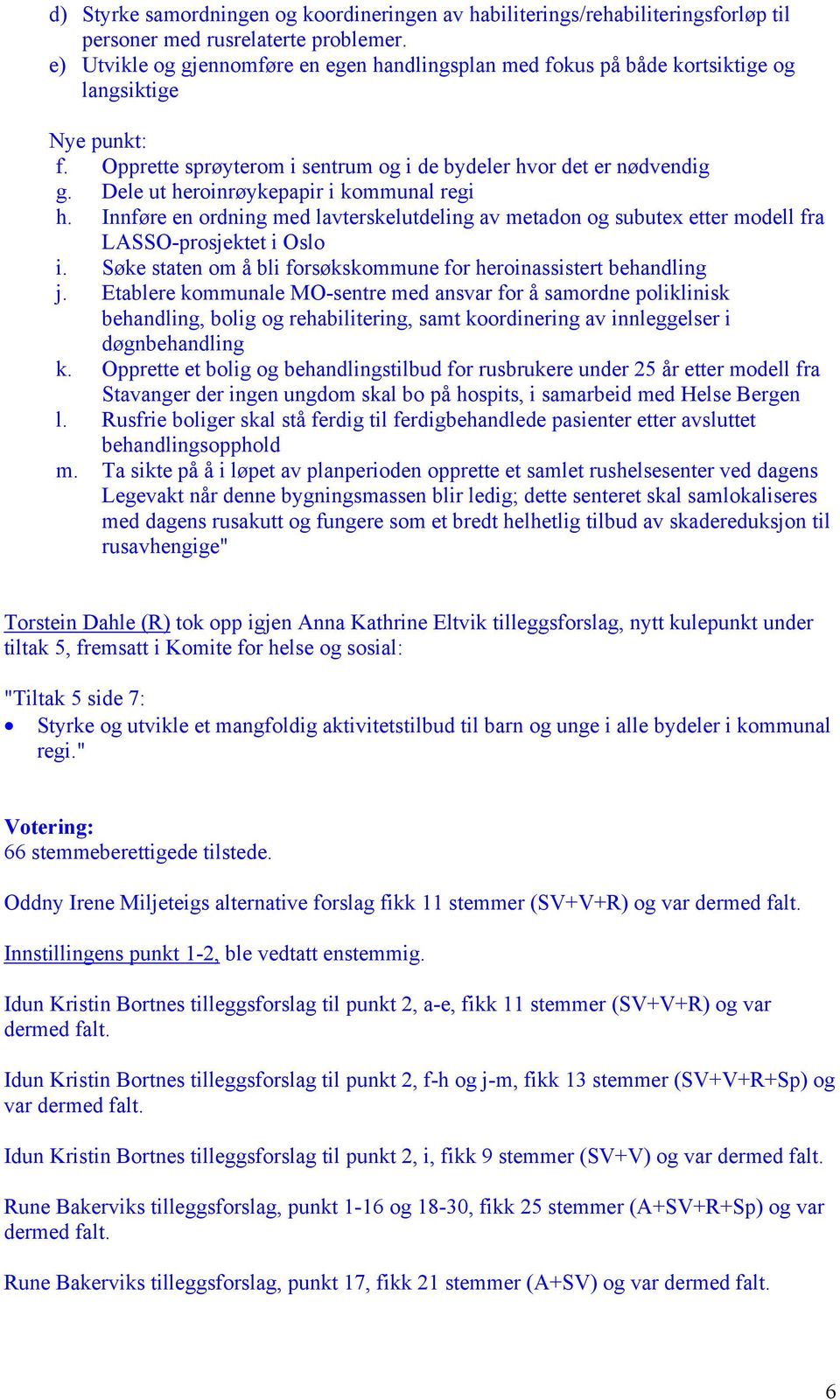 Dele ut heroinrøykepapir i kommunal regi h. Innføre en ordning med lavterskelutdeling av metadon og subutex etter modell fra LASSO-prosjektet i Oslo i.