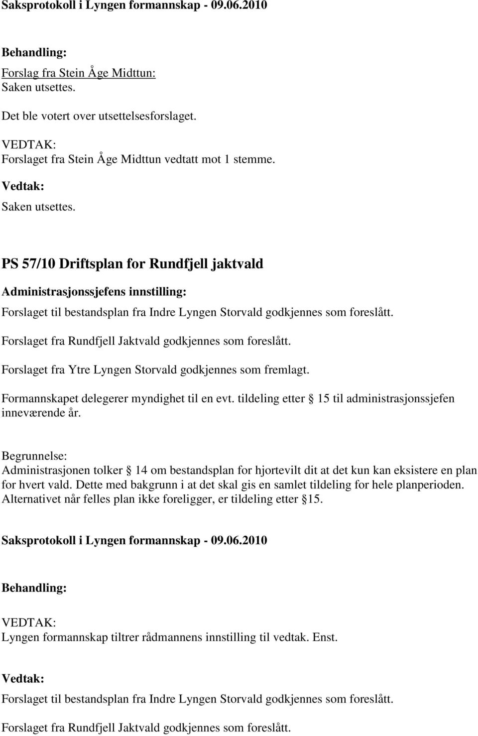 PS 57/10 Driftsplan for Rundfjell jaktvald Administrasjonssjefens innstilling: Forslaget til bestandsplan fra Indre Lyngen Storvald godkjennes som foreslått.