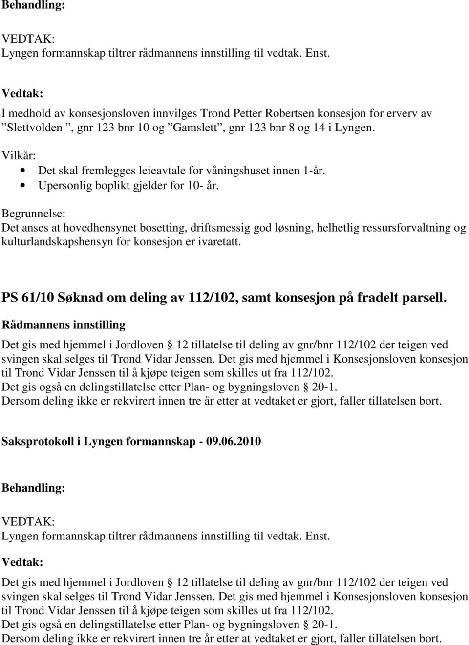 Begrunnelse: Det anses at hovedhensynet bosetting, driftsmessig god løsning, helhetlig ressursforvaltning og kulturlandskapshensyn for konsesjon er ivaretatt.