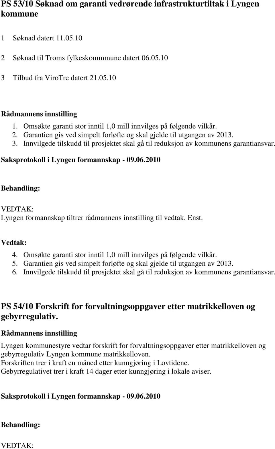 Innvilgede tilskudd til prosjektet skal gå til reduksjon av kommunens garantiansvar. 4. Omsøkte garanti stor inntil 1,0 mill innvilges på følgende vilkår. 5.