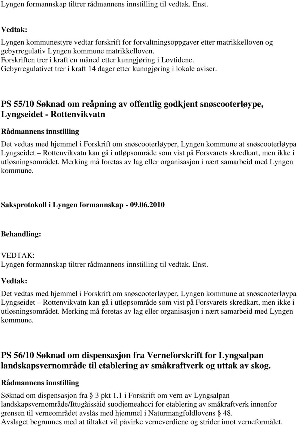 PS 55/10 Søknad om reåpning av offentlig godkjent snøscooterløype, Lyngseidet - Rottenvikvatn Det vedtas med hjemmel i Forskrift om snøscooterløyper, Lyngen kommune at snøscooterløypa Lyngseidet