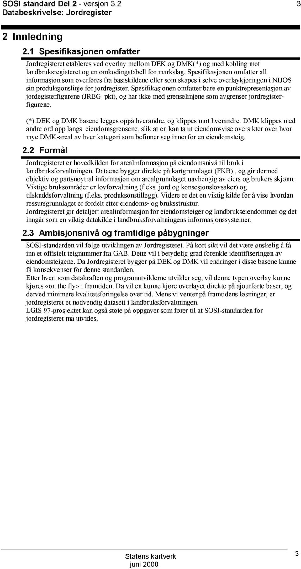 Spesifikasjonen omfatter all informasjon som overføres fra basiskildene eller som skapes i selve overlaykjøringen i NIJS sin produksjonslinje for jordregister.