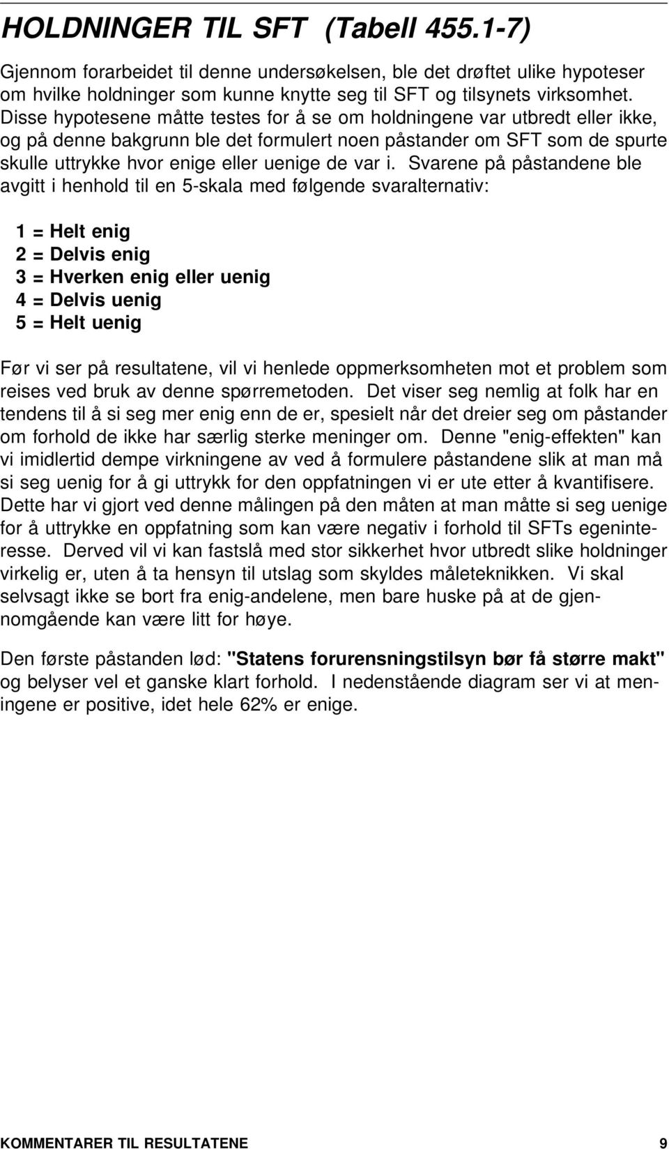 i. Svarene på påstandene ble avgitt i henhold til en 5-skala med følgende svaralternativ: 1 = Helt enig 2 = Delvis enig 3 = Hverken enig eller uenig 4 = Delvis uenig 5 = Helt uenig Før vi ser på