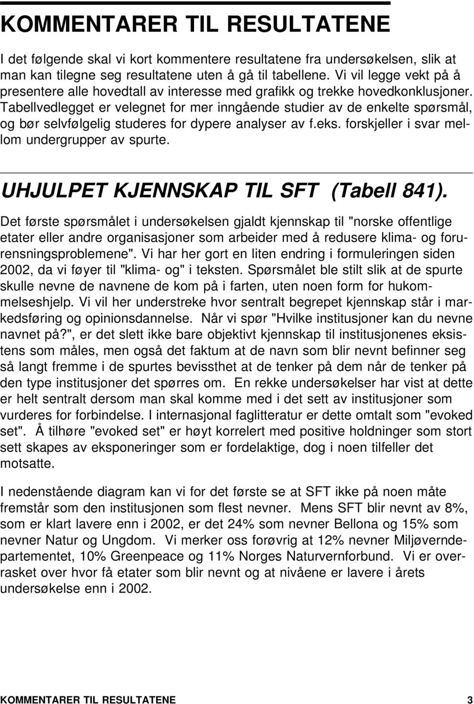 Tabellvedlegget er velegnet for mer inngående studier av de enkelte spørsmål, og bør selvfølgelig studeres for dypere analyser av f.eks. forskjeller i svar mellom undergrupper av spurte.