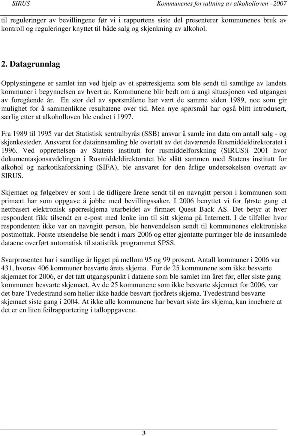 Kommunene blir bedt om å angi situasjonen ved utgangen av foregående år. En stor del av spørsmålene har vært de samme siden 1989, noe som gir mulighet for å sammenlikne resultatene over tid.