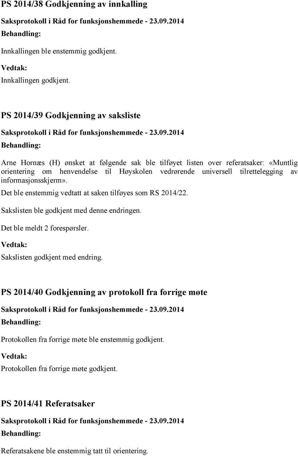 universell tilrettelegging av informasjonsskjerm». Det ble enstemmig vedtatt at saken tilføyes som RS 2014/22. Sakslisten ble godkjent med denne endringen.