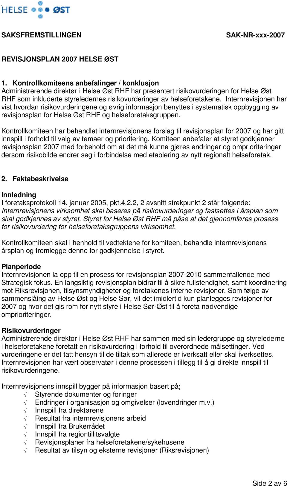 helseforetakene. Internrevisjonen har vist hvordan risikovurderingene og øvrig informasjon benyttes i systematisk oppbygging av revisjonsplan for Helse Øst RHF og helseforetaksgruppen.