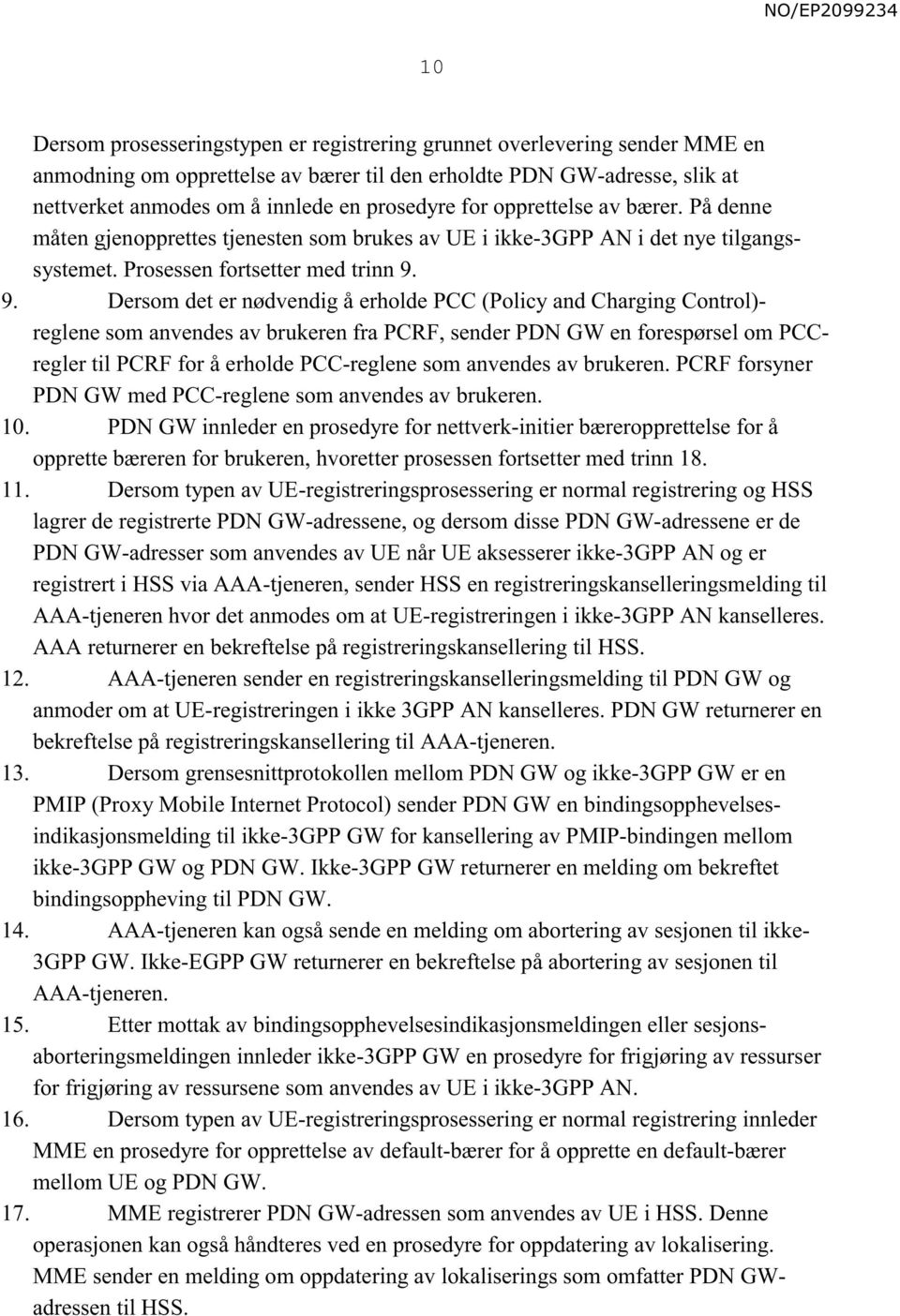 9. Dersom det er nødvendig å erholde PCC (Policy and Charging Control)- reglene som anvendes av brukeren fra PCRF, sender PDN GW en forespørsel om PCCregler til PCRF for å erholde PCC-reglene som