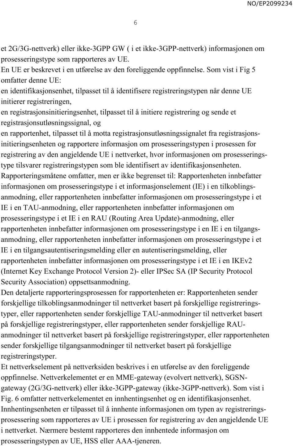 initiere registrering og sende et registrasjonsutløsningssignal, og en rapportenhet, tilpasset til å motta registrasjonsutløsningssignalet fra registrasjonsinitieringsenheten og rapportere