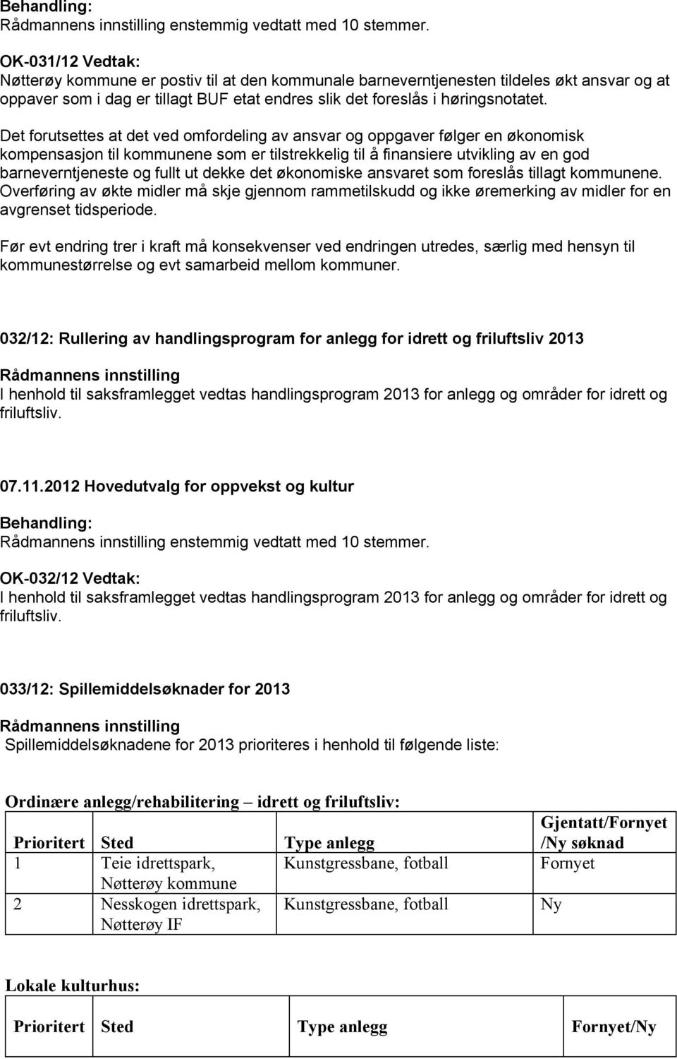 Det forutsettes at det ved omfordeling av ansvar og oppgaver følger en økonomisk kompensasjon til kommunene som er tilstrekkelig til å finansiere utvikling av en god barneverntjeneste og fullt ut