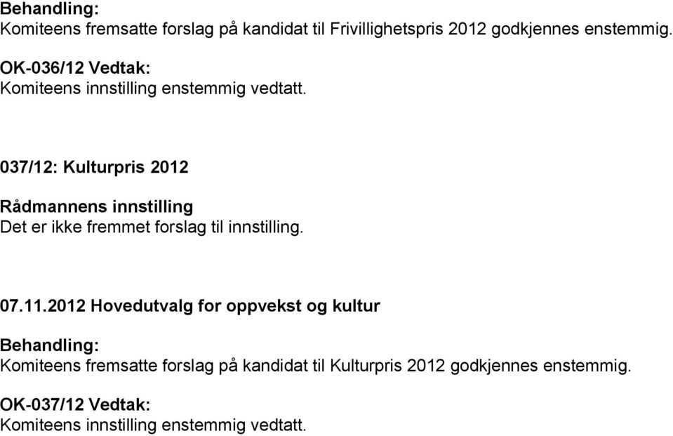 037/12: Kulturpris 2012 Det er ikke fremmet forslag til innstilling.