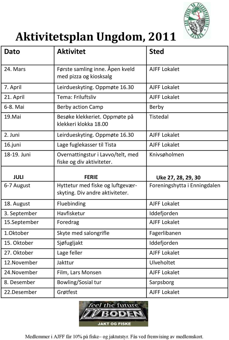 juni Lage fuglekasser til Tista AJFF Lokalet 18-19. Juni Overnattingstur i Lavvo/telt, med fiske og div aktiviteter.