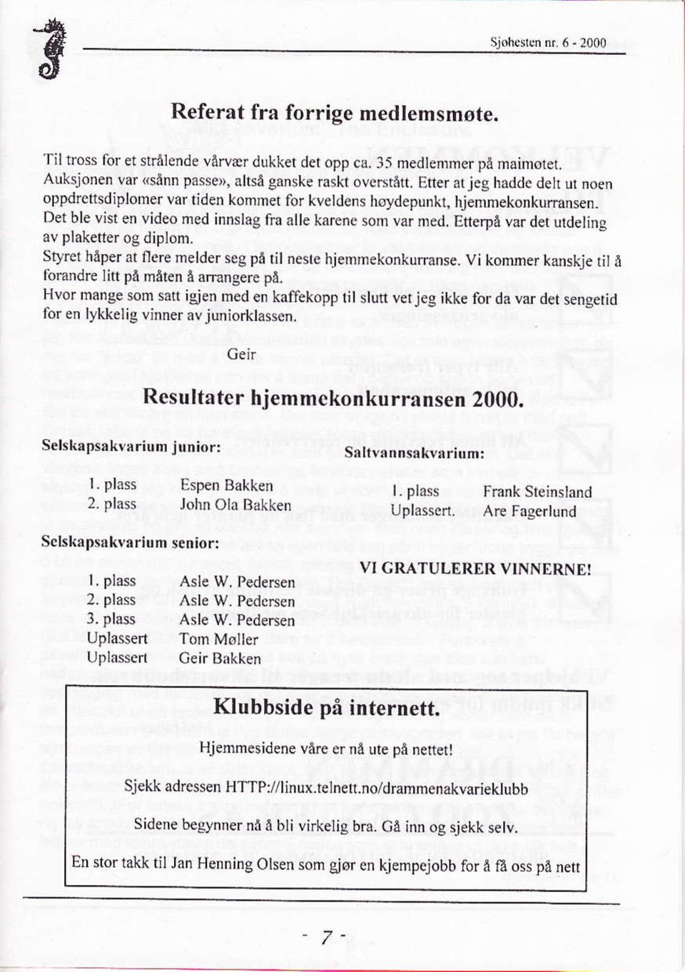 Etteryå var det utdeling av plaketter og diplom. Sryre1 håp r at llere melder seg på til neste hjeminekonkuranse. Vi kommer kanskje ril å fionndre litt på måten å årrangere på.