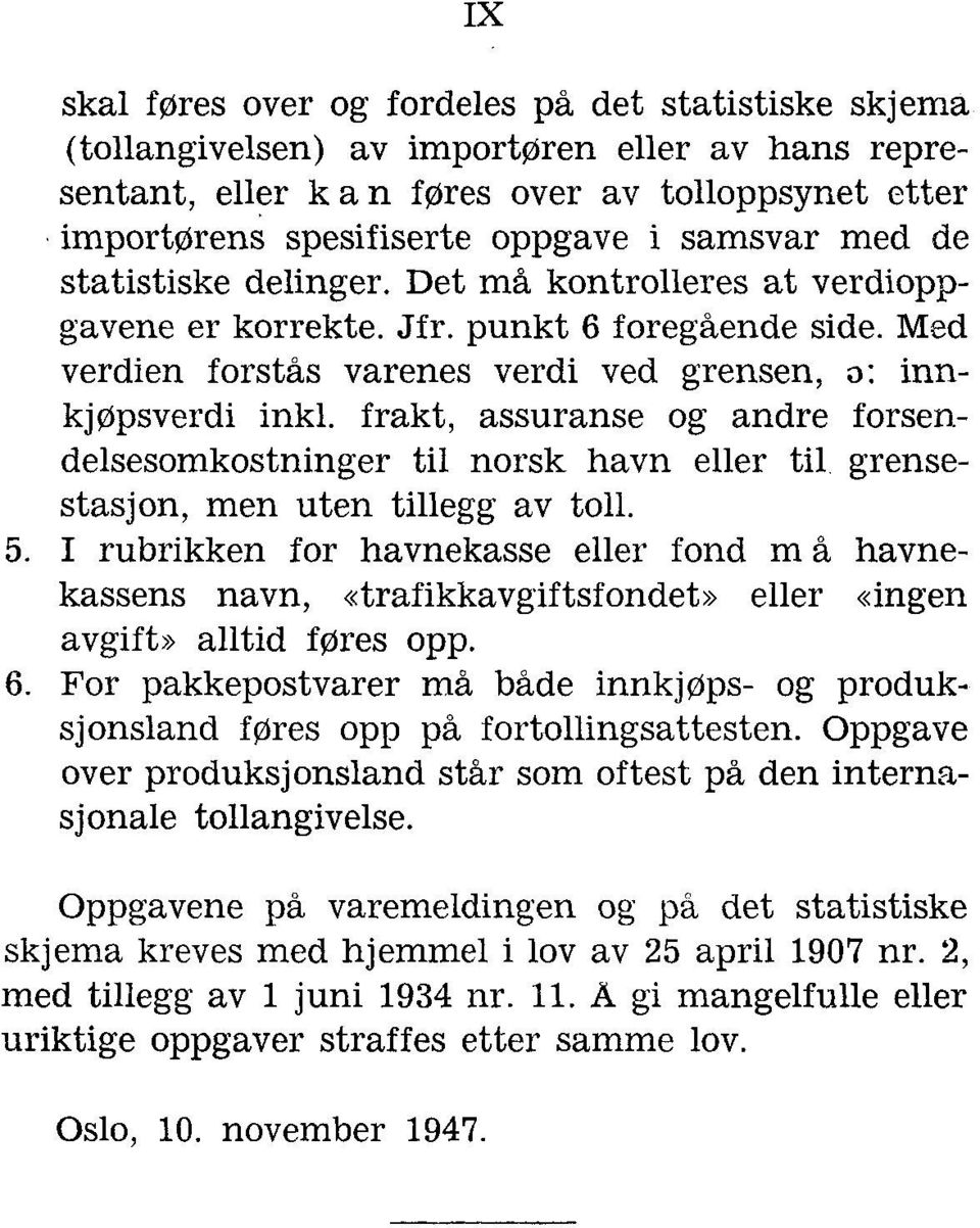 frakt, assuranse og andre forsendelsesomkostninger til norsk havn eller til grensestasjon, men uten tillegg av toll. 5.