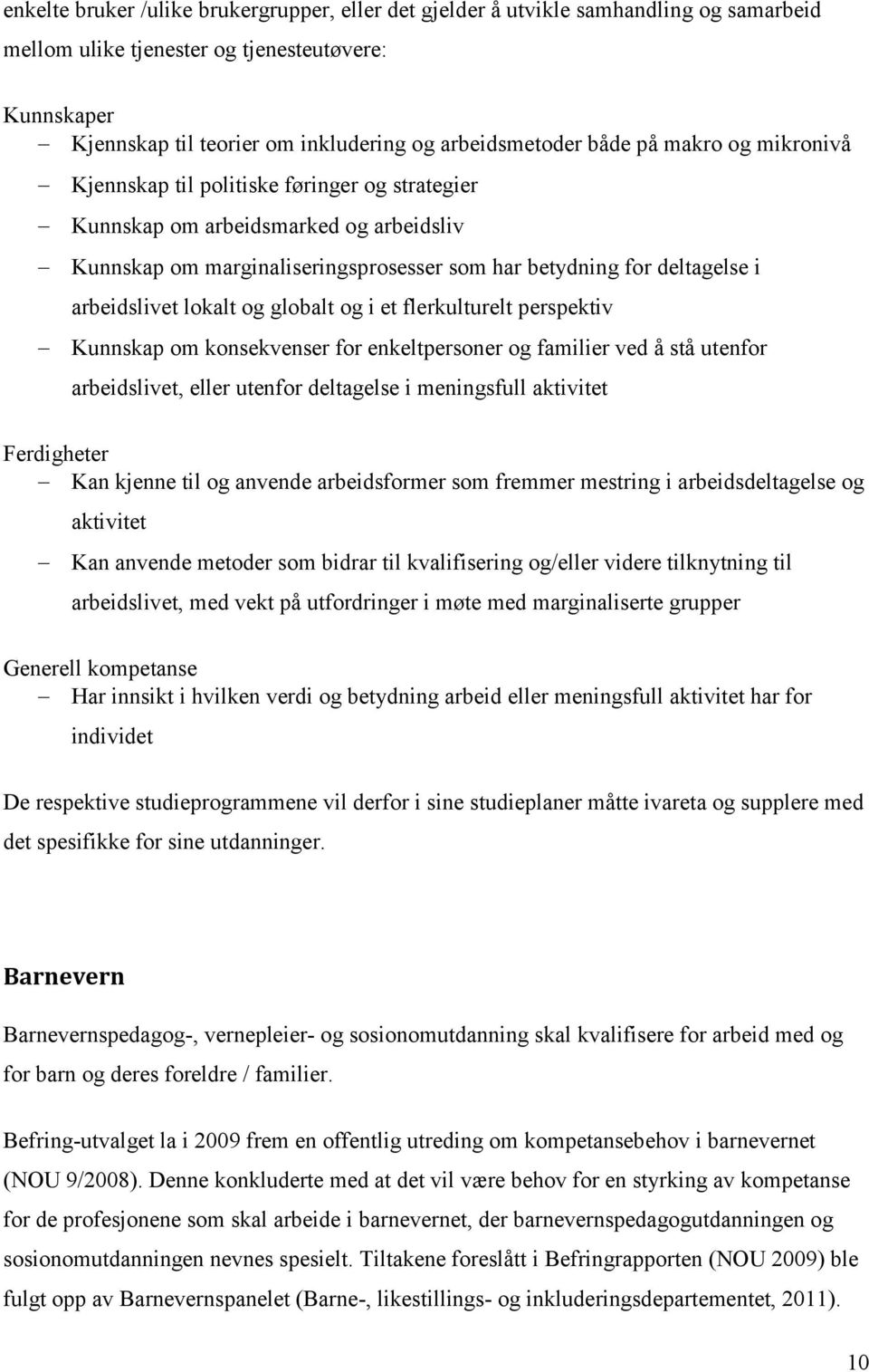 lokalt og globalt og i et flerkulturelt perspektiv Kunnskap om konsekvenser for enkeltpersoner og familier ved å stå utenfor arbeidslivet, eller utenfor deltagelse i meningsfull aktivitet Ferdigheter