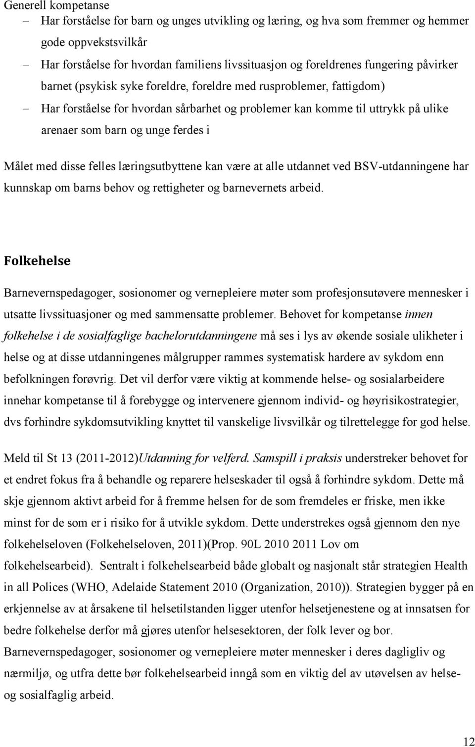 med disse felles læringsutbyttene kan være at alle utdannet ved BSV-utdanningene har kunnskap om barns behov og rettigheter og barnevernets arbeid.