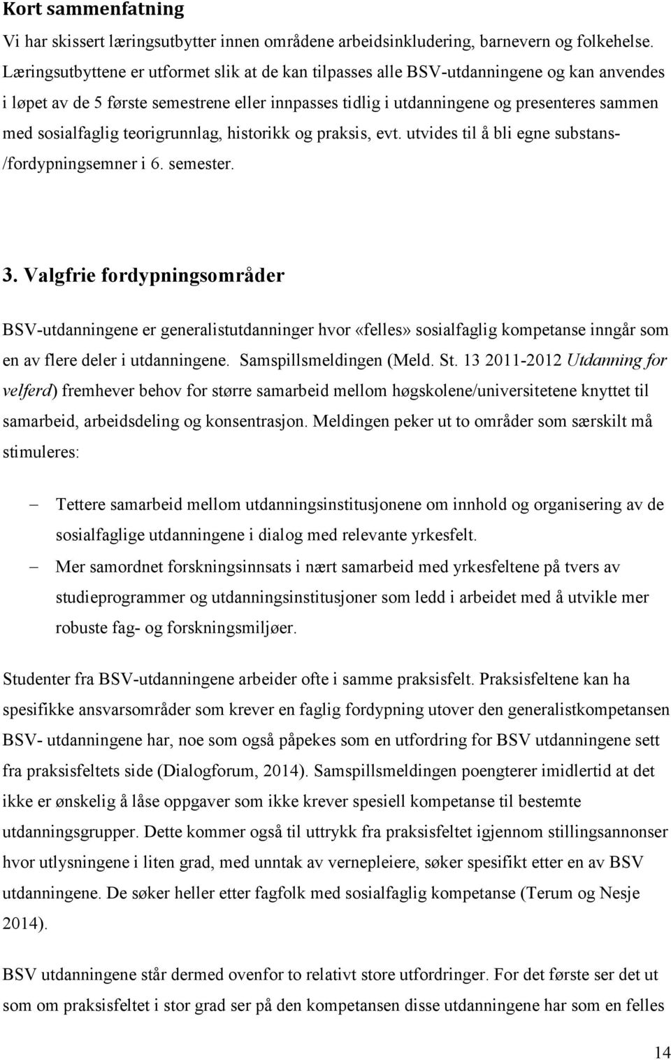 sosialfaglig teorigrunnlag, historikk og praksis, evt. utvides til å bli egne substans- /fordypningsemner i 6. semester. 3.