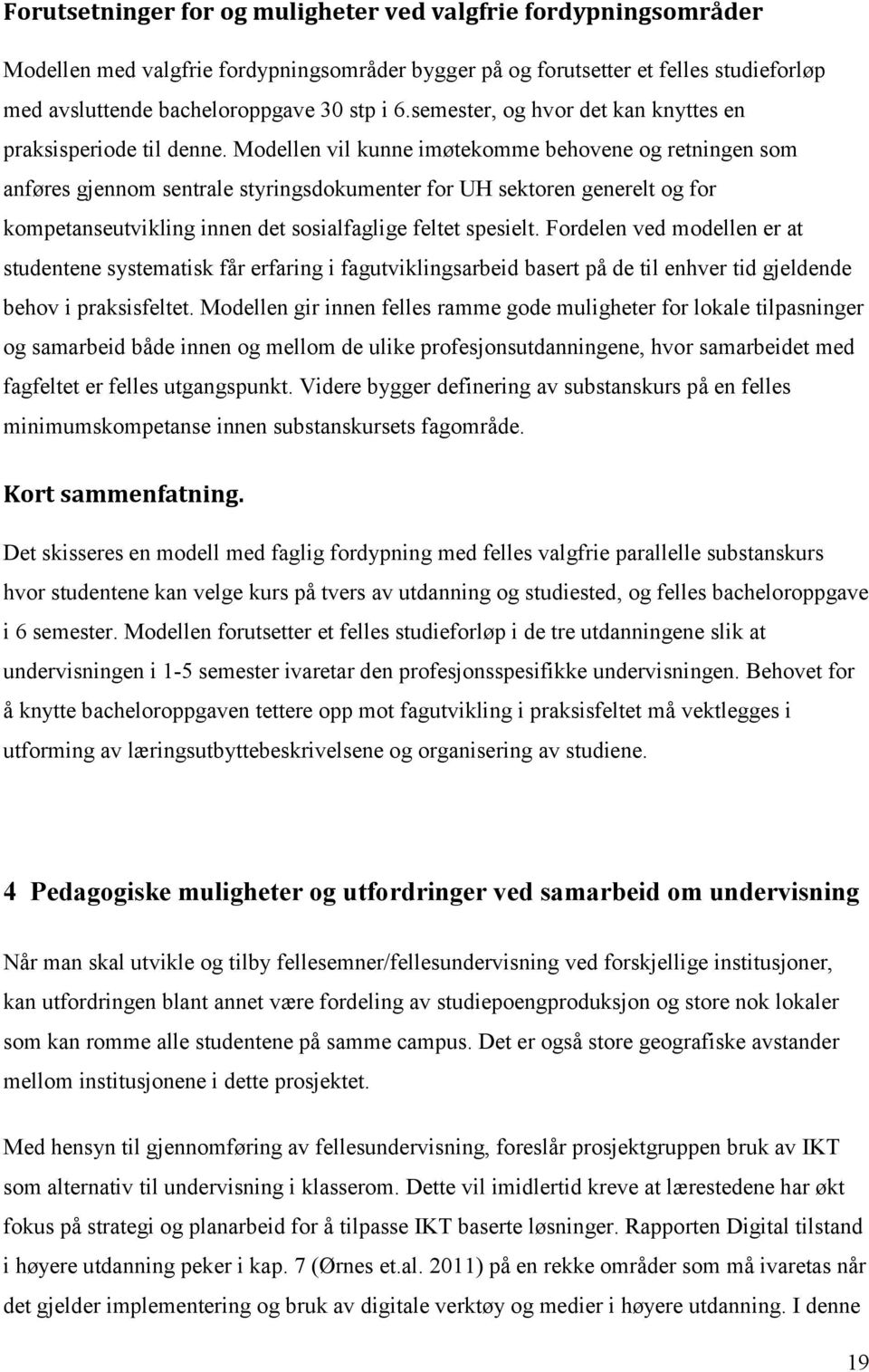 Modellen vil kunne imøtekomme behovene og retningen som anføres gjennom sentrale styringsdokumenter for UH sektoren generelt og for kompetanseutvikling innen det sosialfaglige feltet spesielt.