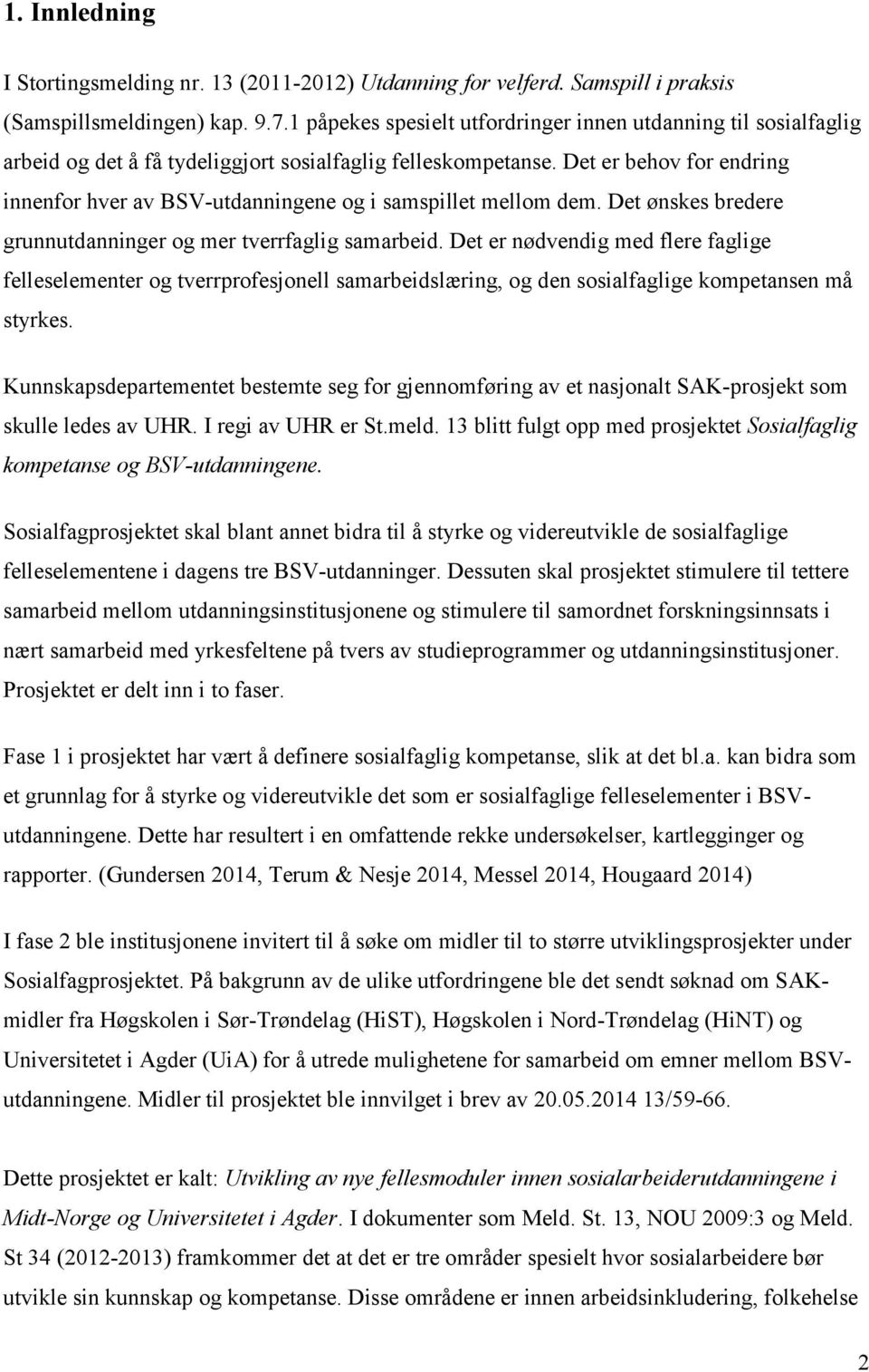 Det er behov for endring innenfor hver av BSV-utdanningene og i samspillet mellom dem. Det ønskes bredere grunnutdanninger og mer tverrfaglig samarbeid.