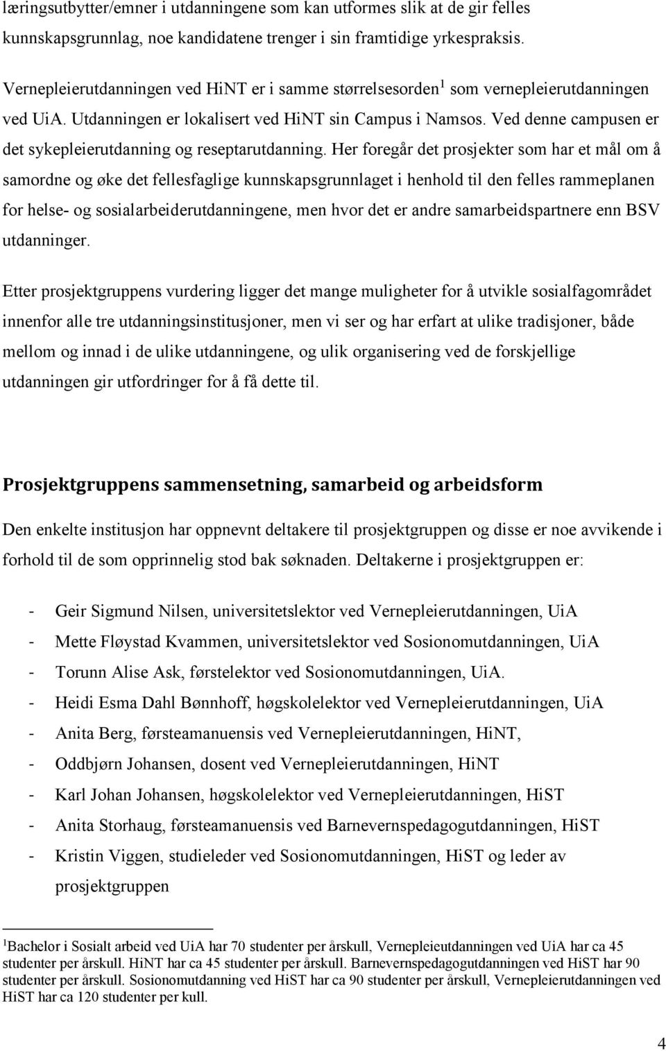 Ved denne campusen er det sykepleierutdanning og reseptarutdanning.