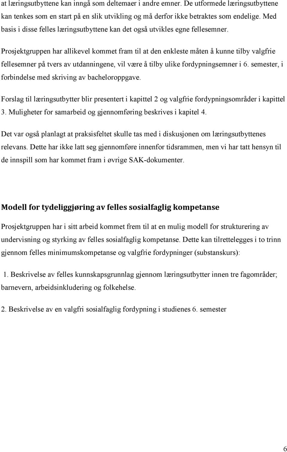 Prosjektgruppen har allikevel kommet fram til at den enkleste måten å kunne tilby valgfrie fellesemner på tvers av utdanningene, vil være å tilby ulike fordypningsemner i 6.