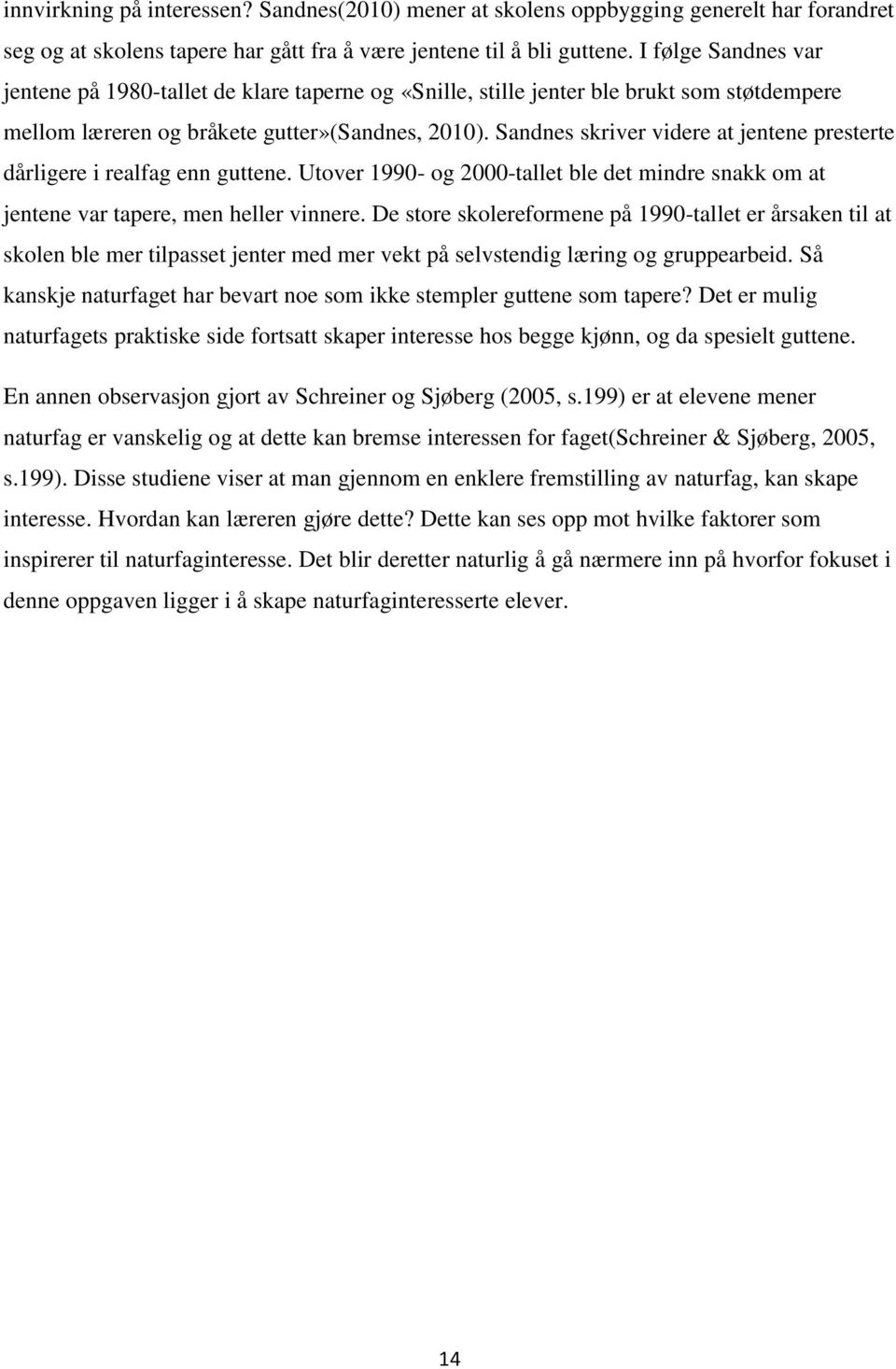 Sandnes skriver videre at jentene presterte dårligere i realfag enn guttene. Utover 1990- og 2000-tallet ble det mindre snakk om at jentene var tapere, men heller vinnere.