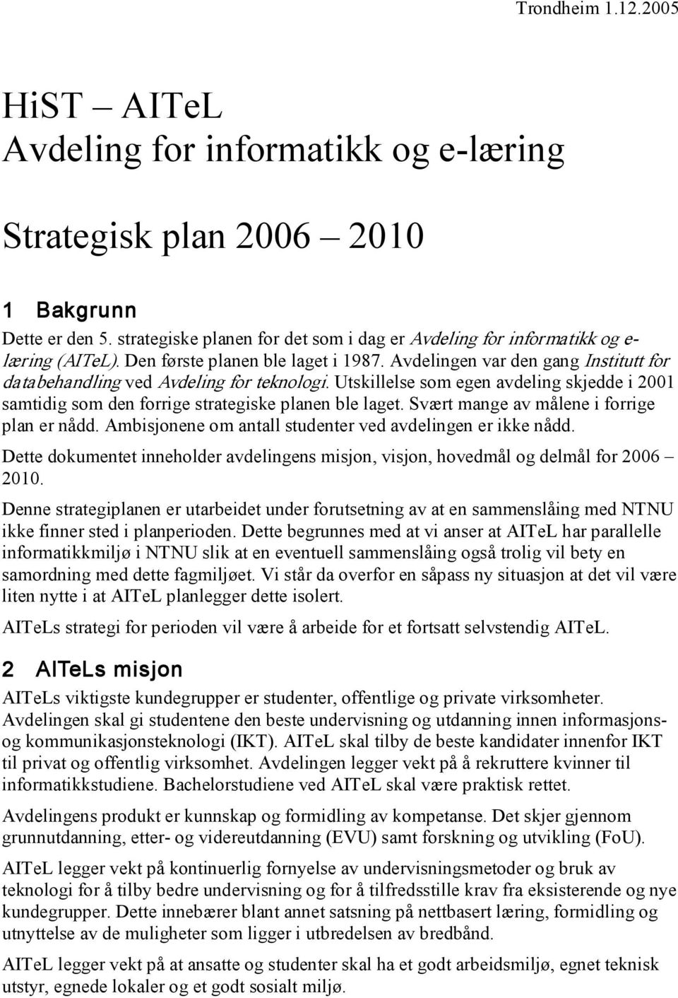 Avdelingen var den gang Institutt for databehandling ved Avdeling for teknologi. Utskillelse som egen avdeling skjedde i 2001 samtidig som den forrige strategiske planen ble laget.