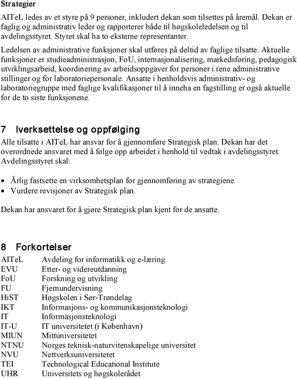 Aktuelle funksjoner er studieadministrasjon, FoU, internasjonalisering, markedsføring, pedagogisk utviklingsarbeid, koordinering av arbeidsoppgaver for personer i rene administrative stillinger og