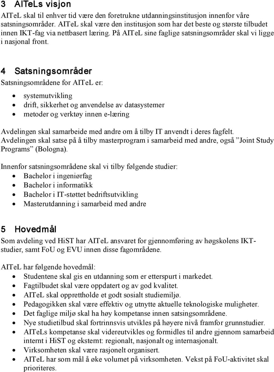 4 Satsningsområder Satsningsområdene for AITeL er: systemutvikling drift, sikkerhet og anvendelse av datasystemer metoder og verktøy innen e læring Avdelingen skal samarbeide med andre om å tilby IT