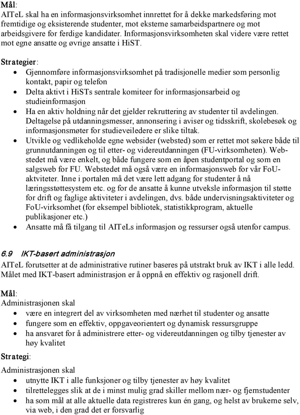 Strategier: Gjennomføre informasjonsvirksomhet på tradisjonelle medier som personlig kontakt, papir og telefon Delta aktivt i HiSTs sentrale komiteer for informasjonsarbeid og studieinformasjon Ha en