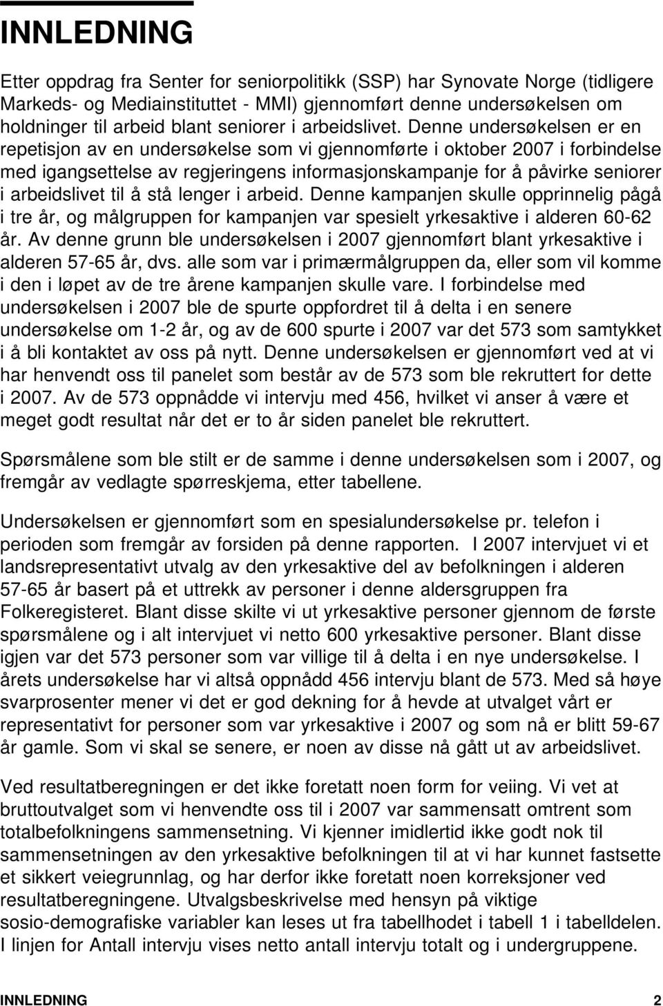 Denne undersøkelsen er en repetisjon av en undersøkelse som vi gjennomførte i oktober 7 i forbindelse med igangsettelse av regjeringens informasjonskampanje for å påvirke seniorer i arbeidslivet til