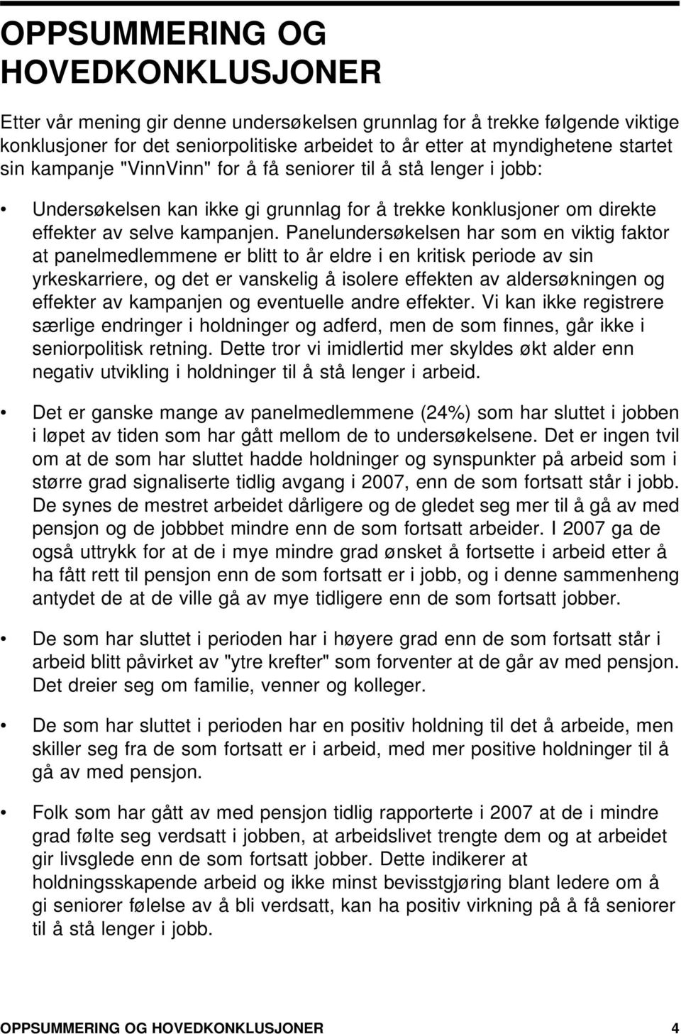 Panelundersøkelsen har som en viktig faktor at panelmedlemmene er blitt to år eldre i en kritisk periode av sin yrkeskarriere, og det er vanskelig å isolere effekten av aldersøkningen og effekter av