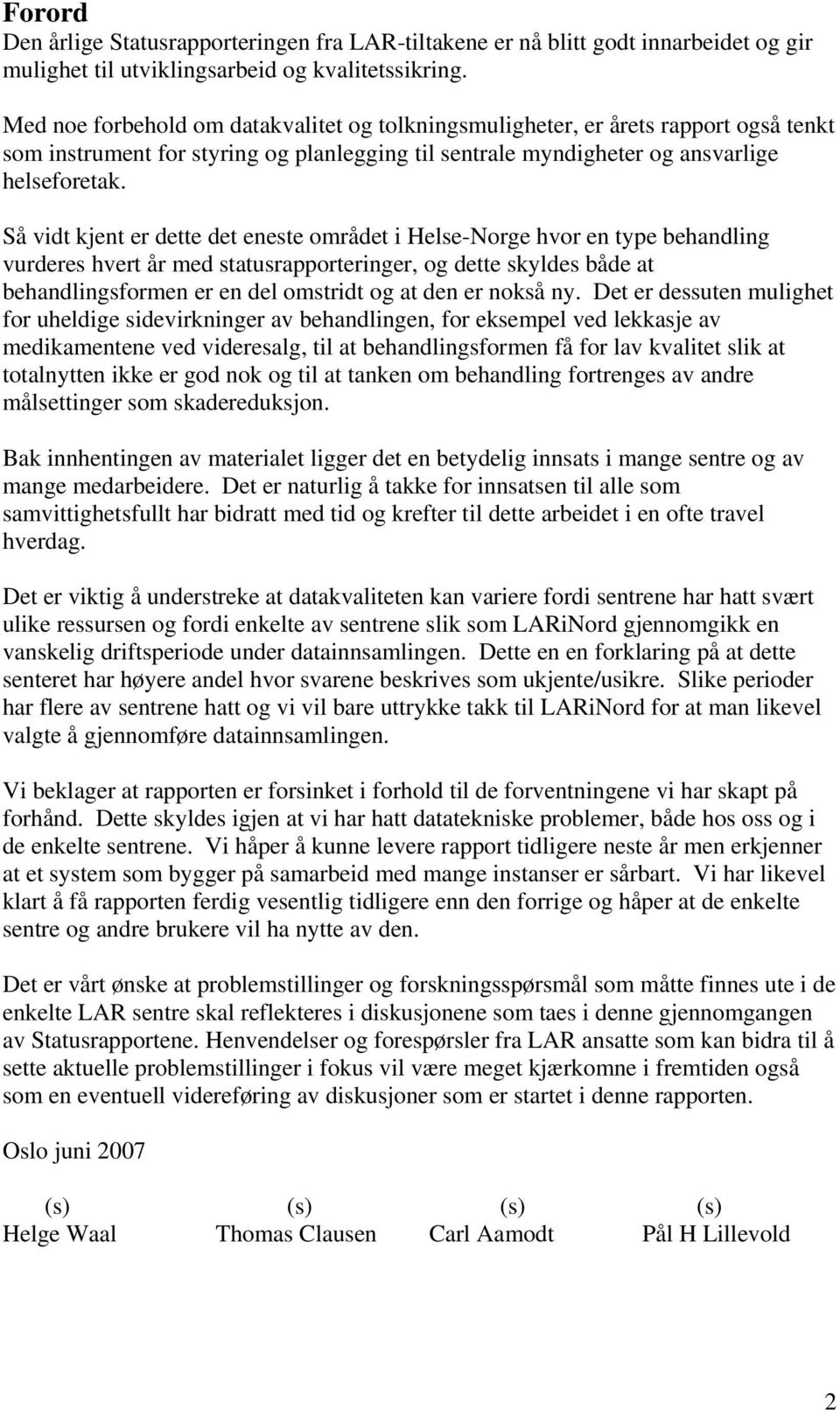 Så vidt kjent er dette det eneste området i Helse-Norge hvor en type behandling vurderes hvert år med statusrapporteringer, og dette skyldes både at behandlingsformen er en del omstridt og at den er