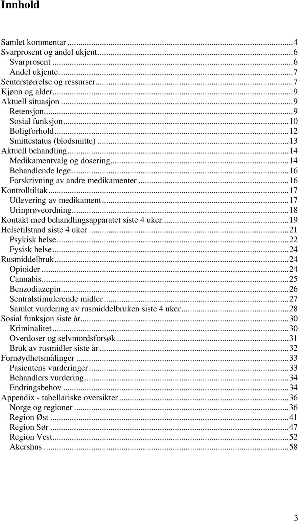 ..17 Utlevering av medikament...17 Urinprøveordning...18 Kontakt med behandlingsapparatet siste 4 uker...19 Helsetilstand siste 4 uker...21 Psykisk helse...22 Fysisk helse...24 Rusmiddelbruk.