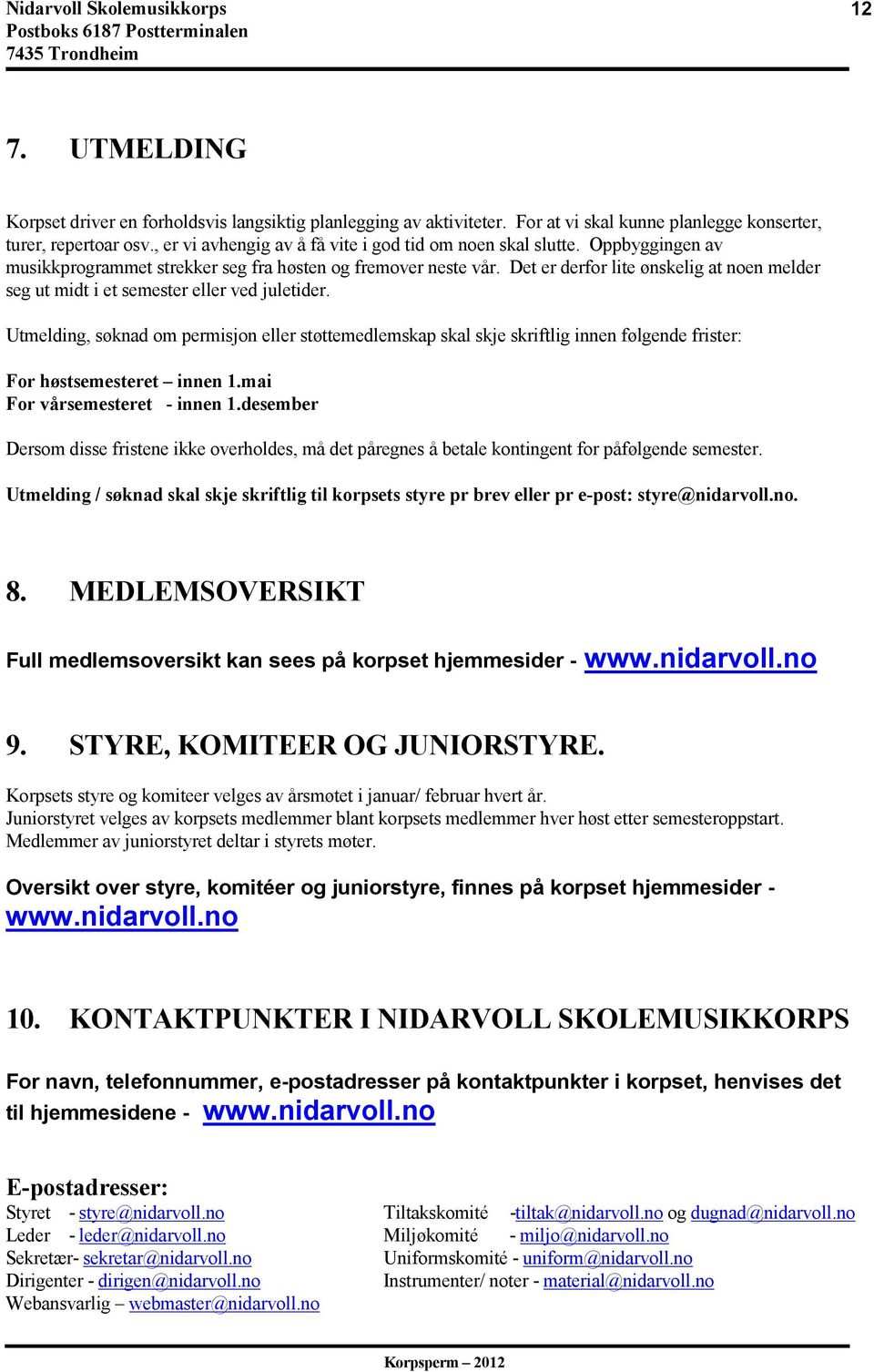 Det er derfor lite ønskelig at noen melder seg ut midt i et semester eller ved juletider.