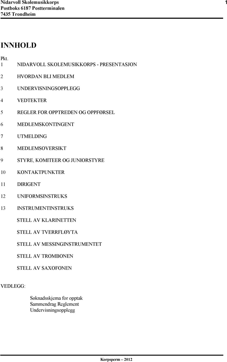 OG OPPFØRSEL 6 MEDLEMSKONTINGENT 7 UTMELDING 8 MEDLEMSOVERSIKT 9 STYRE, KOMITEER OG JUNIORSTYRE 10 KONTAKTPUNKTER 11