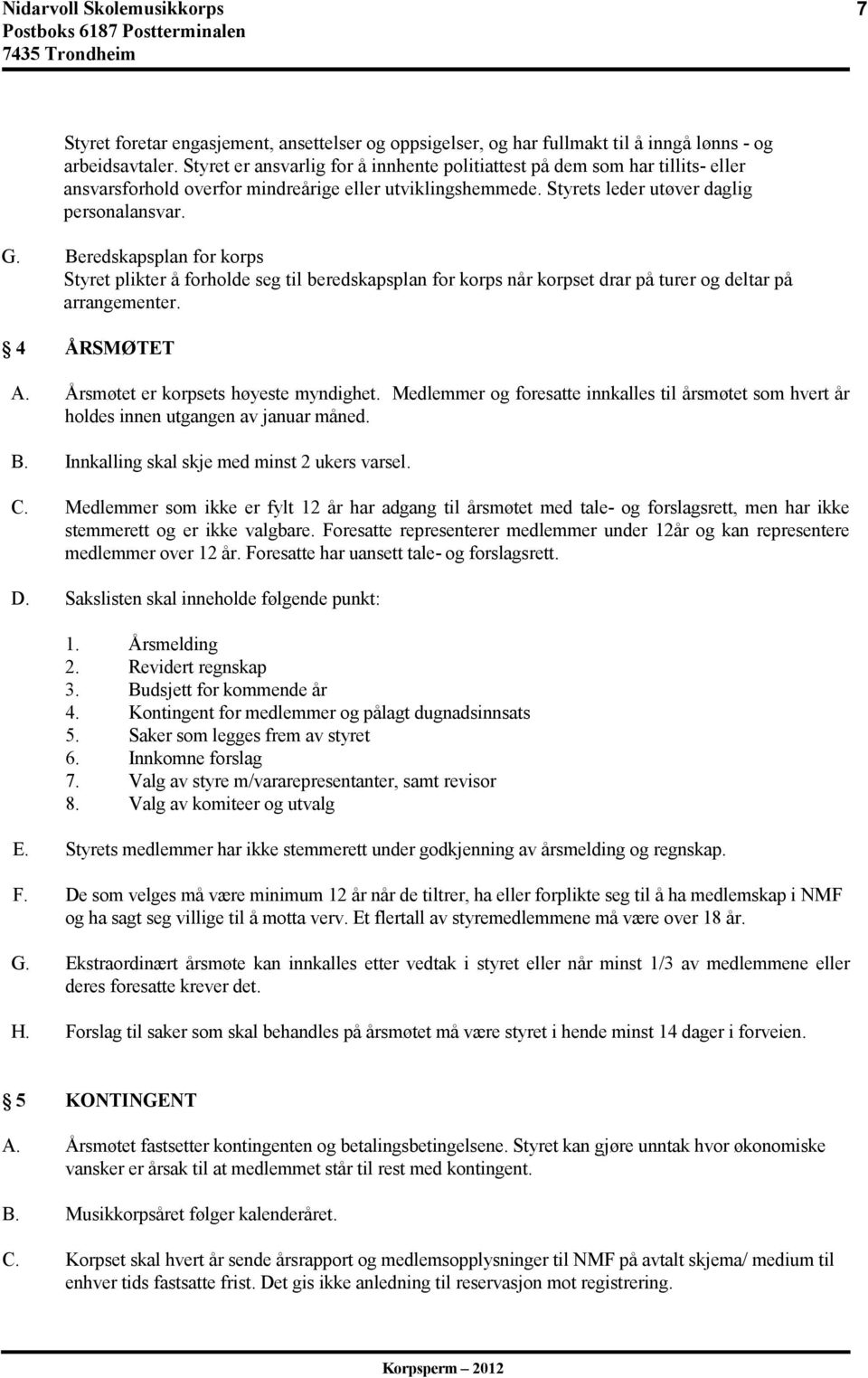 Beredskapsplan for korps Styret plikter å forholde seg til beredskapsplan for korps når korpset drar på turer og deltar på arrangementer. 4 ÅRSMØTET A. Årsmøtet er korpsets høyeste myndighet.