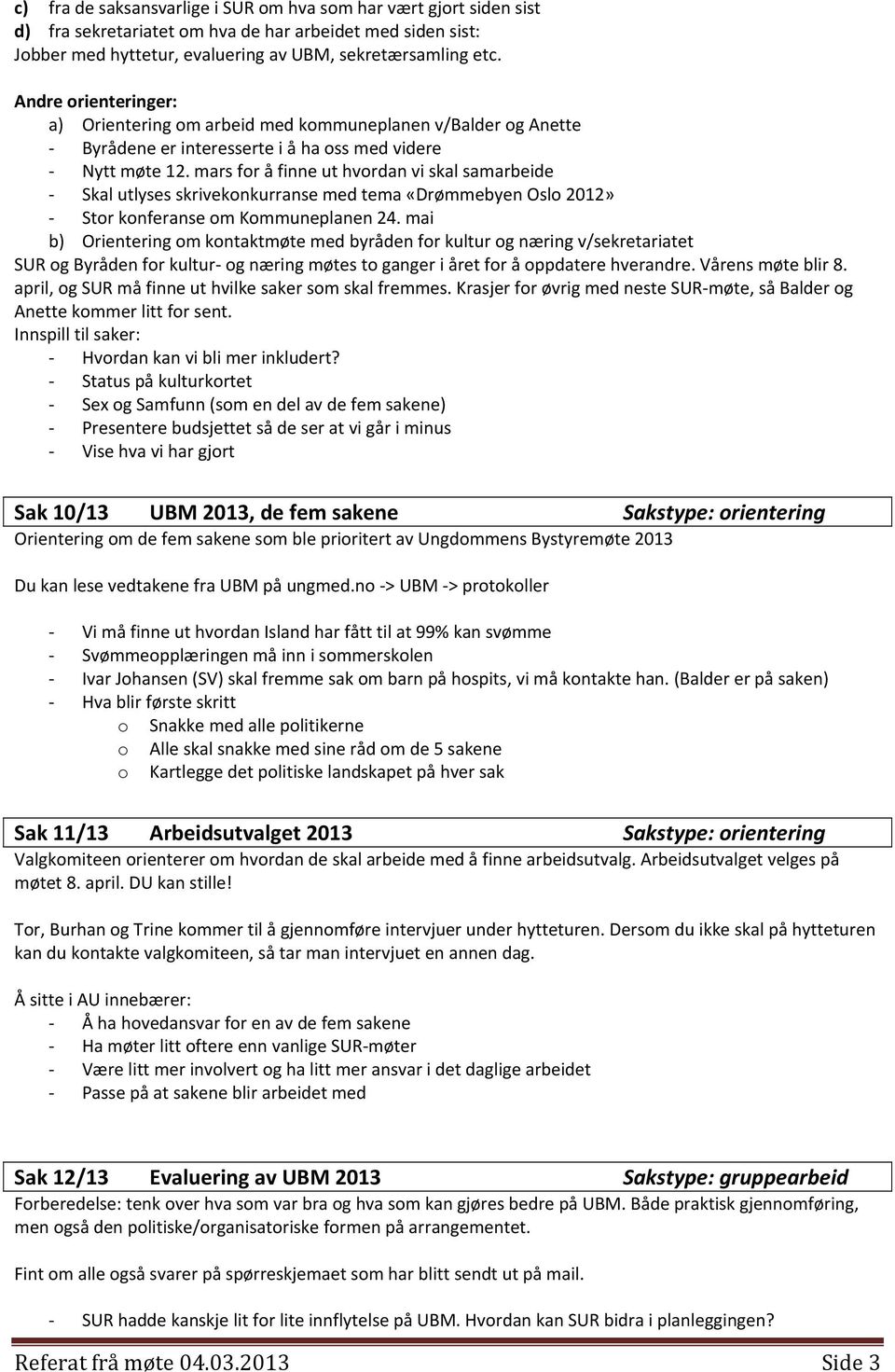 mars for å finne ut hvordan vi skal samarbeide Skal utlyses skrivekonkurranse med tema «Drømmebyen Oslo 2012» Stor konferanse om Kommuneplanen 24.