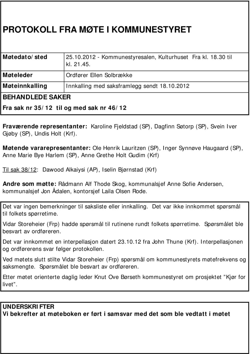 2012 BEHANDLEDE SAKER Fra sak nr 35/12 til og med sak nr 46/12 Fraværende representanter: Karoline Fjeldstad (SP), Dagfinn Søtorp (SP), Svein Iver Gjøby (SP), Undis Holt (Krf).