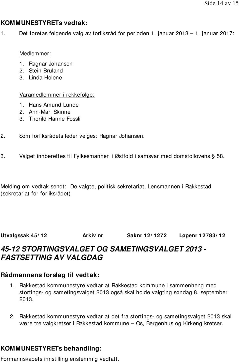 Melding om vedtak sendt: De valgte, politisk sekretariat, Lensmannen i Rakkestad (sekretariat for forliksrådet) Utvalgssak 45/12 Arkiv nr Saknr 12/1272 Løpenr 12783/12 45-12 STORTINGSVALGET OG