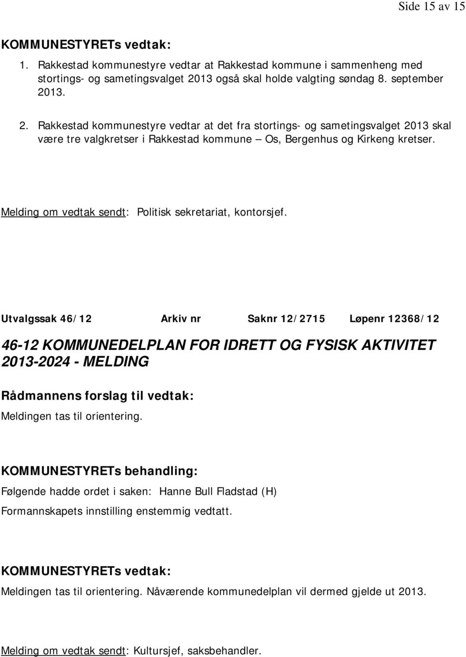 13. 2. Rakkestad kommunestyre vedtar at det fra stortings- og sametingsvalget 2013 skal være tre valgkretser i Rakkestad kommune Os, Bergenhus og Kirkeng kretser.